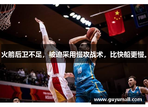 火箭后卫不足，被迫采用慢攻战术，比快船更慢。